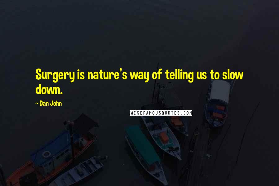 Dan John Quotes: Surgery is nature's way of telling us to slow down.