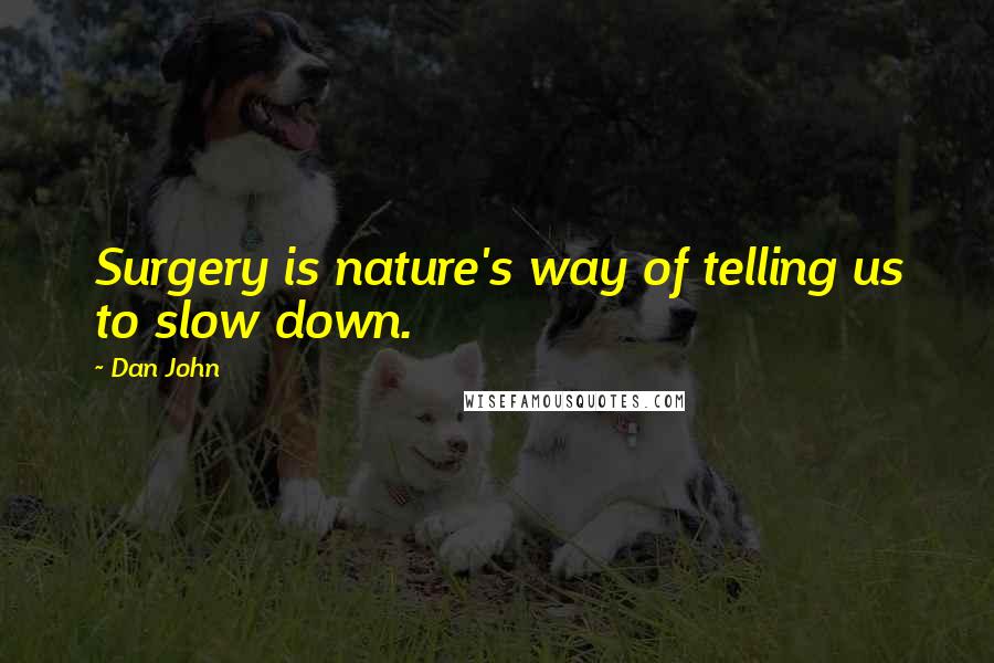 Dan John Quotes: Surgery is nature's way of telling us to slow down.