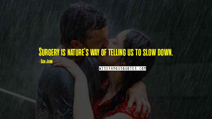 Dan John Quotes: Surgery is nature's way of telling us to slow down.