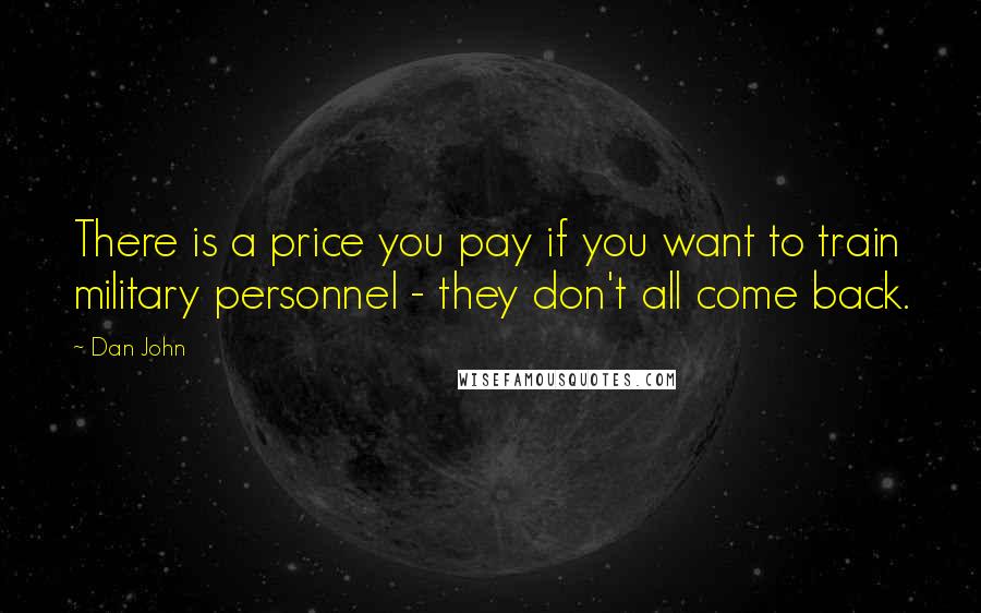 Dan John Quotes: There is a price you pay if you want to train military personnel - they don't all come back.