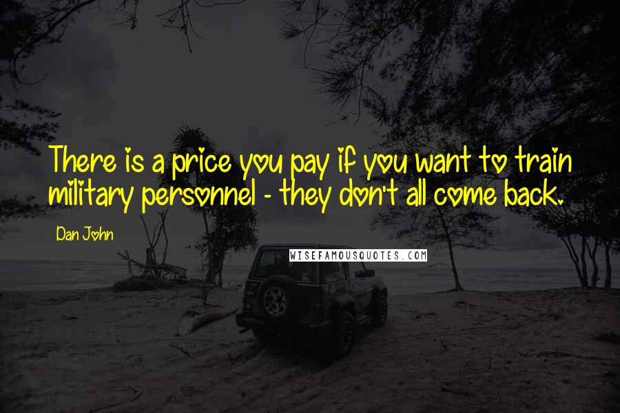 Dan John Quotes: There is a price you pay if you want to train military personnel - they don't all come back.