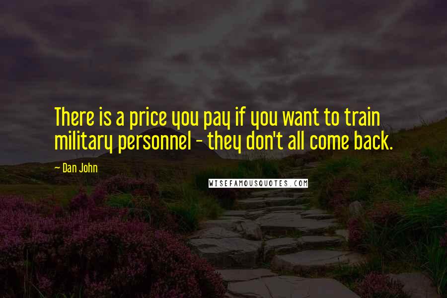 Dan John Quotes: There is a price you pay if you want to train military personnel - they don't all come back.