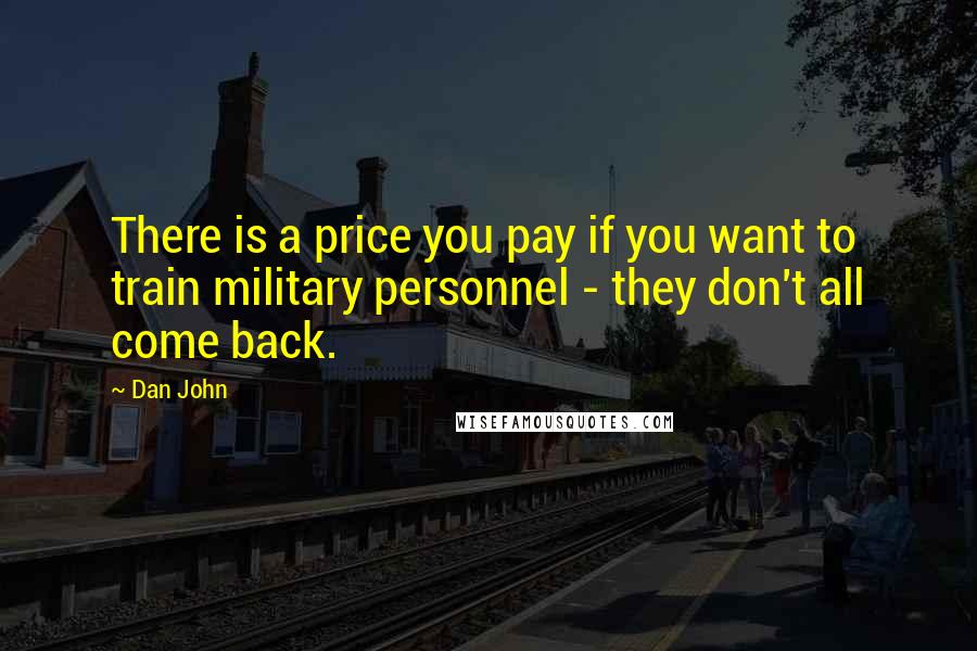 Dan John Quotes: There is a price you pay if you want to train military personnel - they don't all come back.