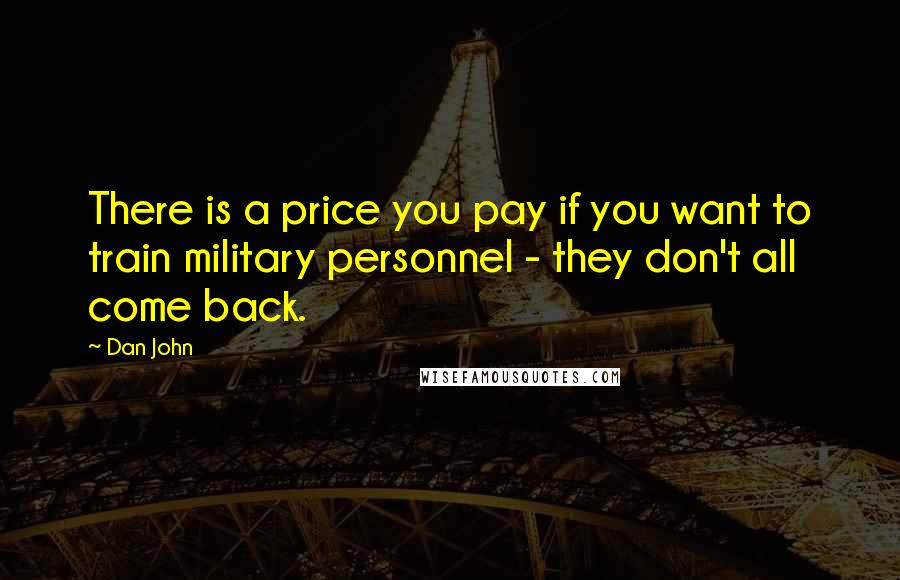 Dan John Quotes: There is a price you pay if you want to train military personnel - they don't all come back.