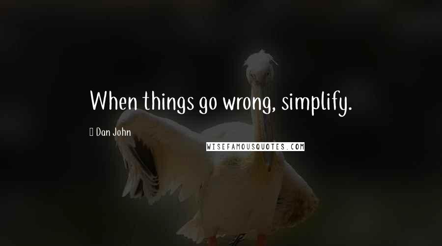 Dan John Quotes: When things go wrong, simplify.