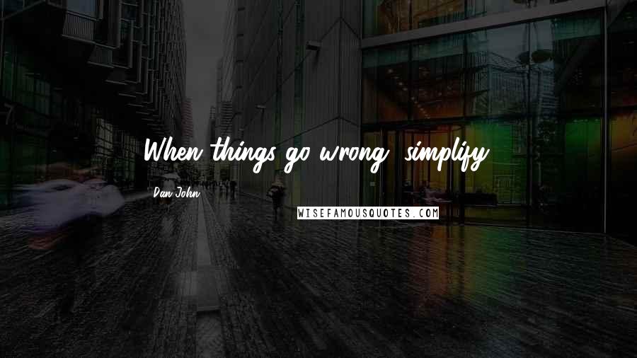 Dan John Quotes: When things go wrong, simplify.