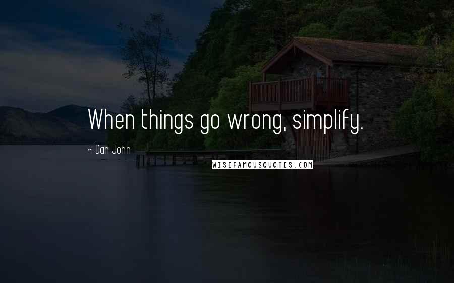 Dan John Quotes: When things go wrong, simplify.