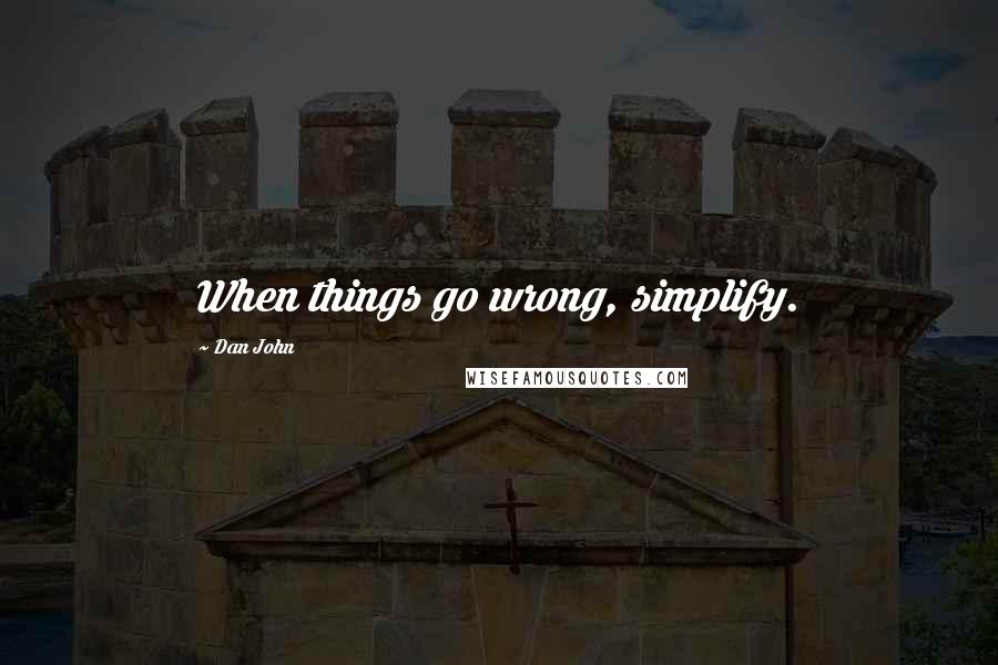 Dan John Quotes: When things go wrong, simplify.