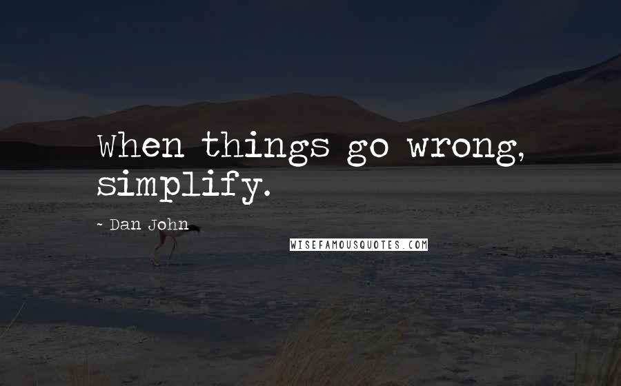 Dan John Quotes: When things go wrong, simplify.