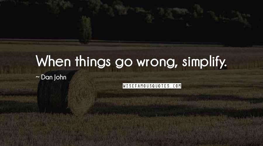 Dan John Quotes: When things go wrong, simplify.