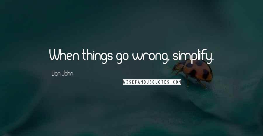 Dan John Quotes: When things go wrong, simplify.