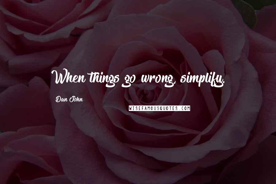 Dan John Quotes: When things go wrong, simplify.