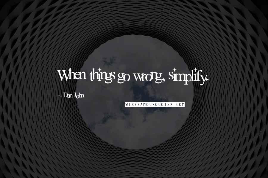 Dan John Quotes: When things go wrong, simplify.