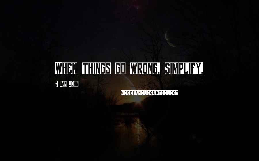 Dan John Quotes: When things go wrong, simplify.