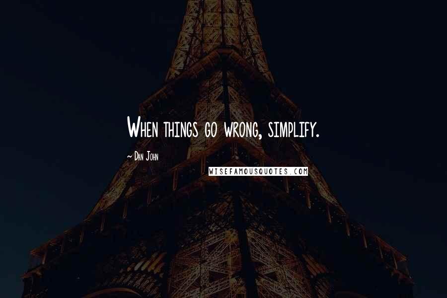 Dan John Quotes: When things go wrong, simplify.