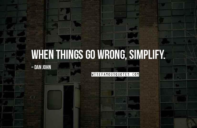 Dan John Quotes: When things go wrong, simplify.