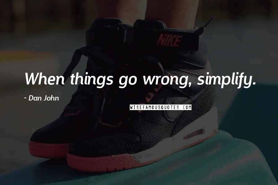 Dan John Quotes: When things go wrong, simplify.