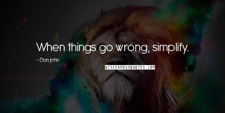 Dan John Quotes: When things go wrong, simplify.