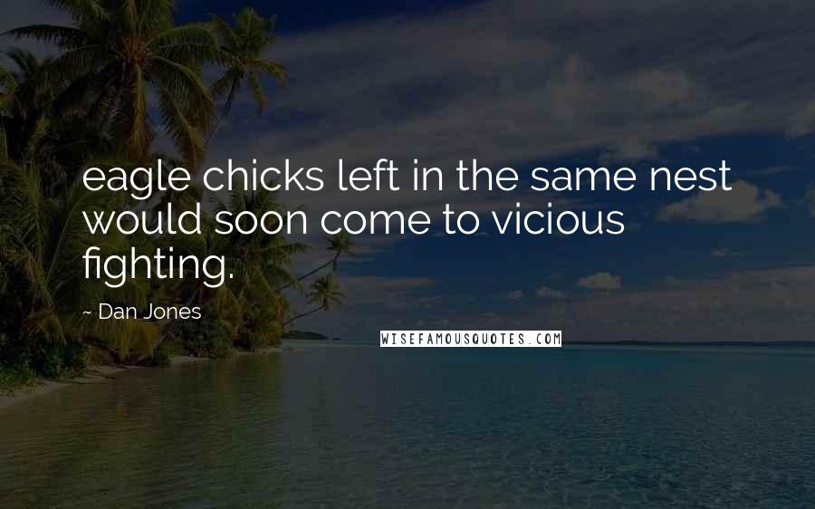 Dan Jones Quotes: eagle chicks left in the same nest would soon come to vicious fighting.