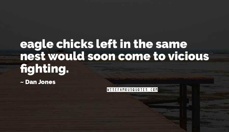 Dan Jones Quotes: eagle chicks left in the same nest would soon come to vicious fighting.
