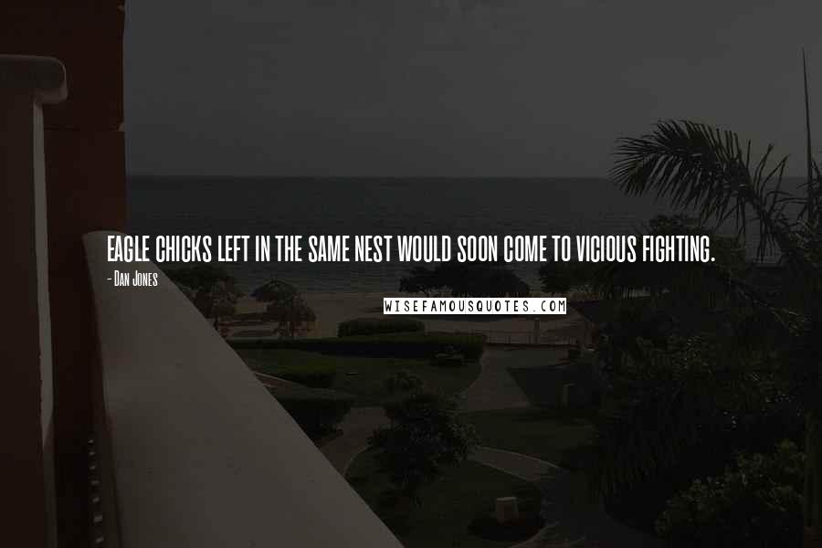 Dan Jones Quotes: eagle chicks left in the same nest would soon come to vicious fighting.