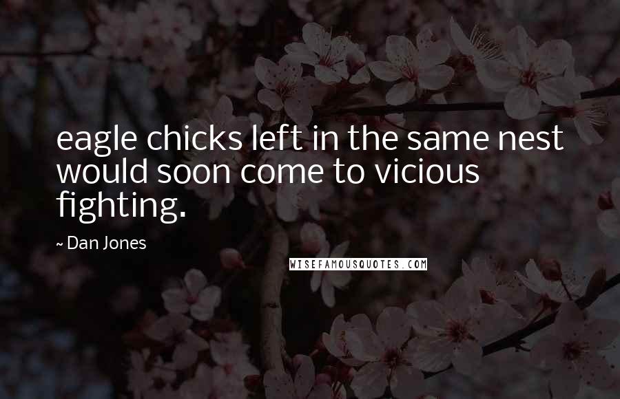 Dan Jones Quotes: eagle chicks left in the same nest would soon come to vicious fighting.