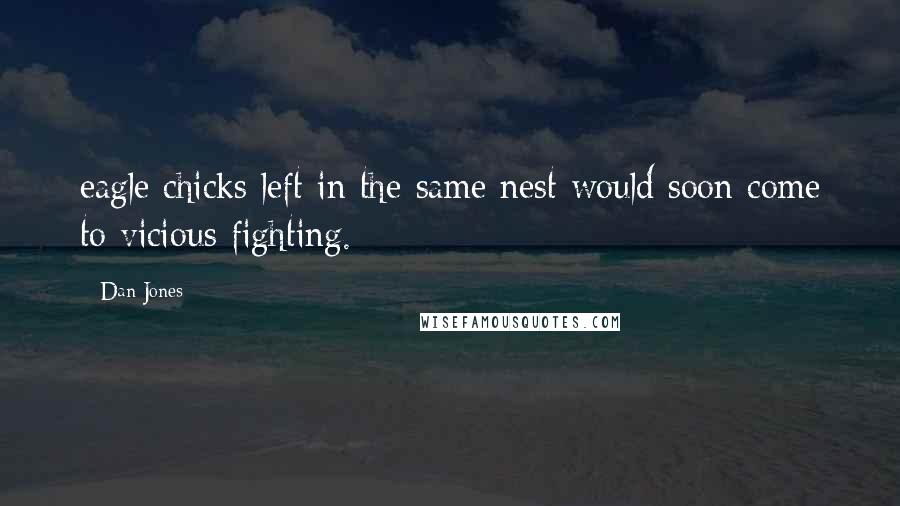 Dan Jones Quotes: eagle chicks left in the same nest would soon come to vicious fighting.