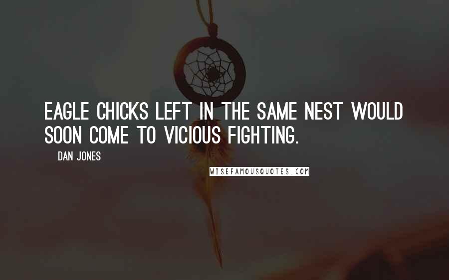 Dan Jones Quotes: eagle chicks left in the same nest would soon come to vicious fighting.