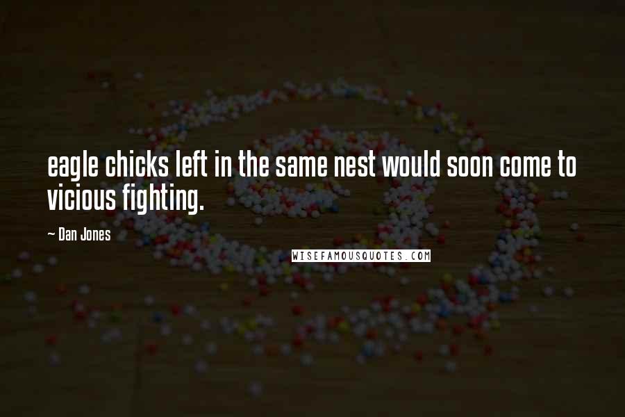 Dan Jones Quotes: eagle chicks left in the same nest would soon come to vicious fighting.