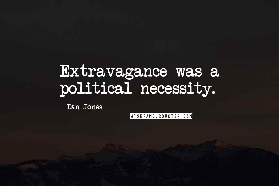 Dan Jones Quotes: Extravagance was a political necessity.