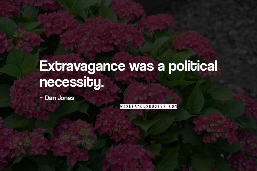 Dan Jones Quotes: Extravagance was a political necessity.