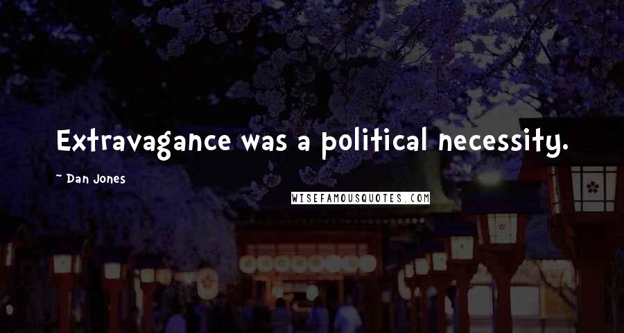 Dan Jones Quotes: Extravagance was a political necessity.