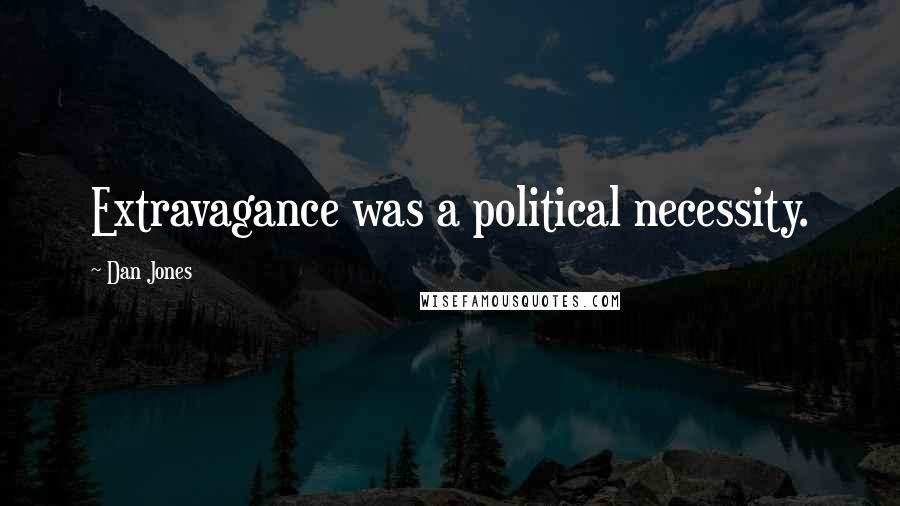 Dan Jones Quotes: Extravagance was a political necessity.