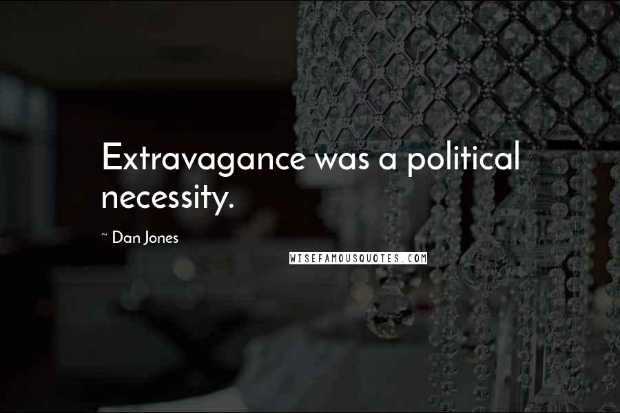 Dan Jones Quotes: Extravagance was a political necessity.