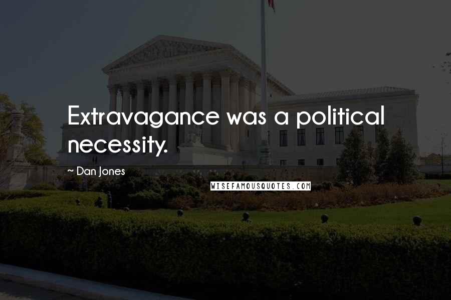 Dan Jones Quotes: Extravagance was a political necessity.