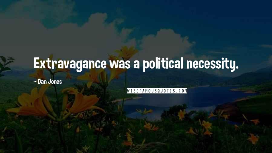 Dan Jones Quotes: Extravagance was a political necessity.