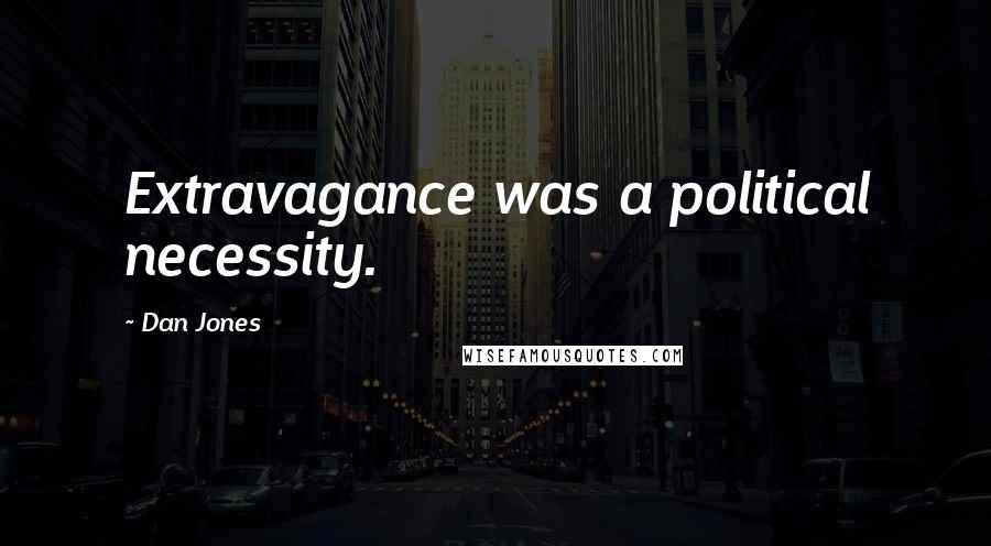 Dan Jones Quotes: Extravagance was a political necessity.