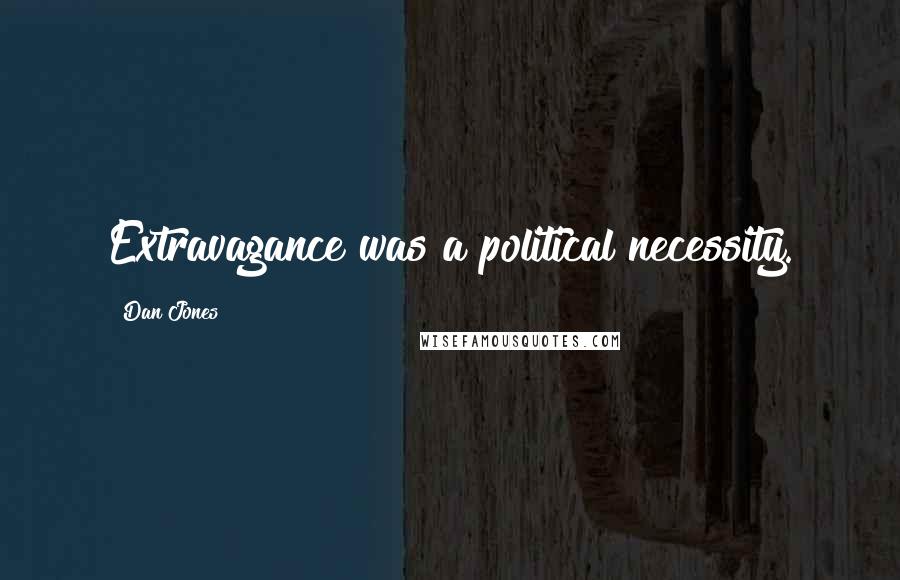 Dan Jones Quotes: Extravagance was a political necessity.