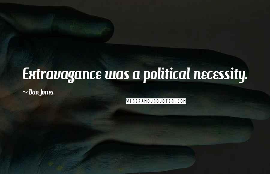 Dan Jones Quotes: Extravagance was a political necessity.