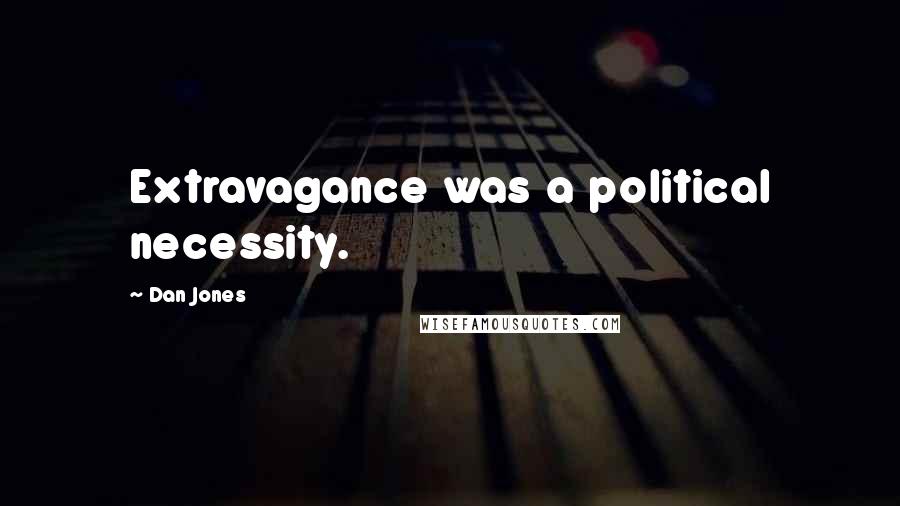 Dan Jones Quotes: Extravagance was a political necessity.