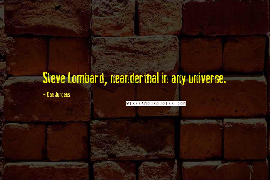 Dan Jurgens Quotes: Steve Lombard, neanderthal in any universe.