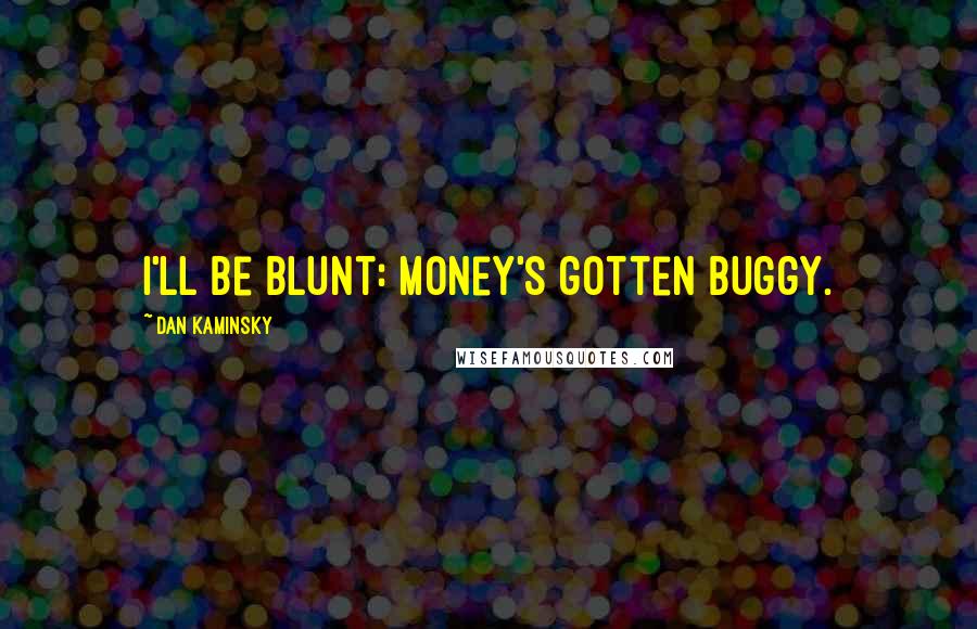 Dan Kaminsky Quotes: I'll be blunt: Money's gotten buggy.