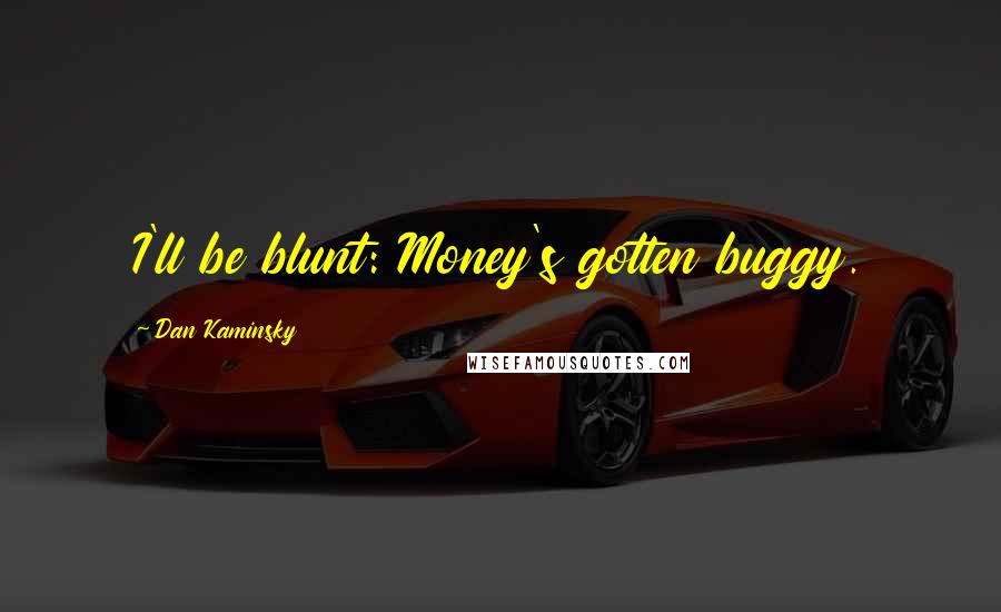 Dan Kaminsky Quotes: I'll be blunt: Money's gotten buggy.