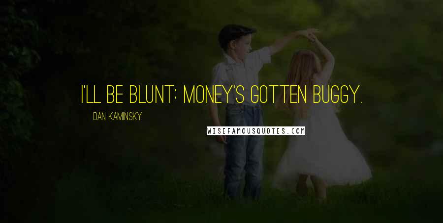 Dan Kaminsky Quotes: I'll be blunt: Money's gotten buggy.