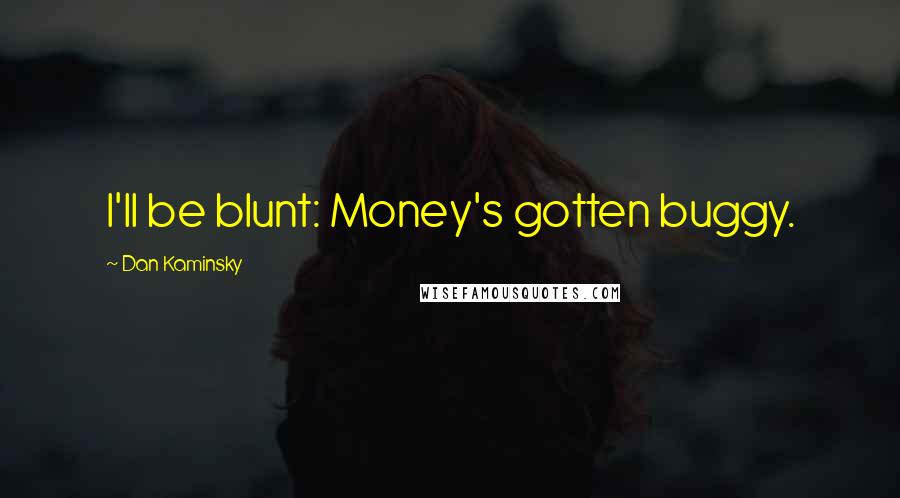 Dan Kaminsky Quotes: I'll be blunt: Money's gotten buggy.