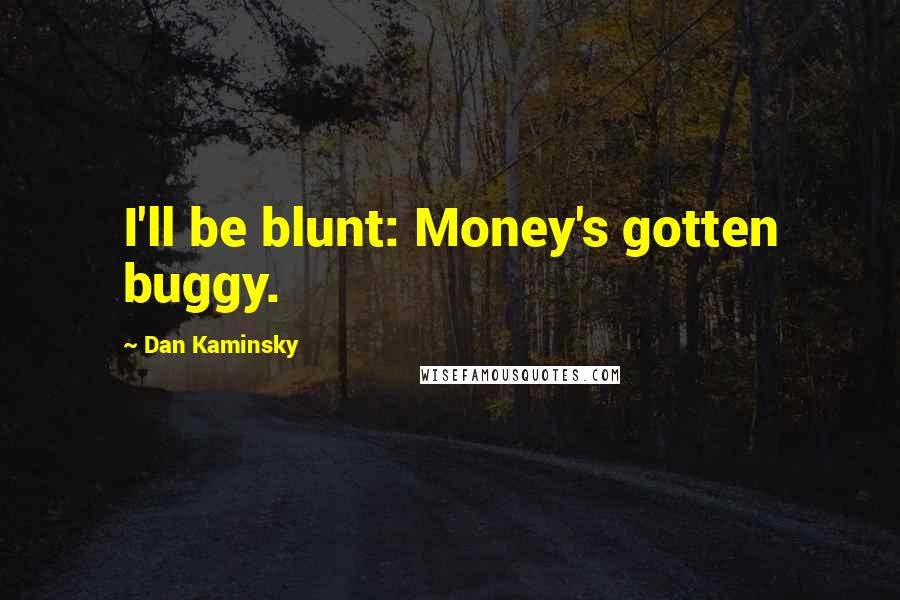 Dan Kaminsky Quotes: I'll be blunt: Money's gotten buggy.