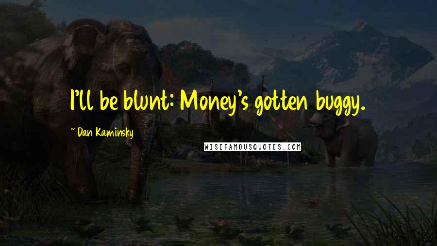 Dan Kaminsky Quotes: I'll be blunt: Money's gotten buggy.