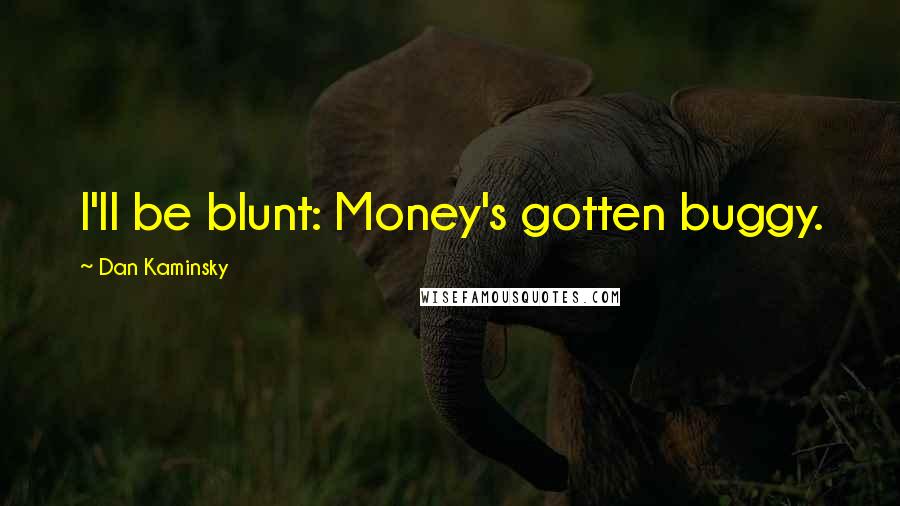 Dan Kaminsky Quotes: I'll be blunt: Money's gotten buggy.