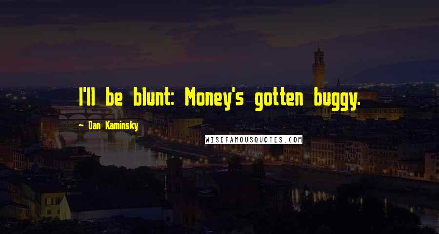 Dan Kaminsky Quotes: I'll be blunt: Money's gotten buggy.