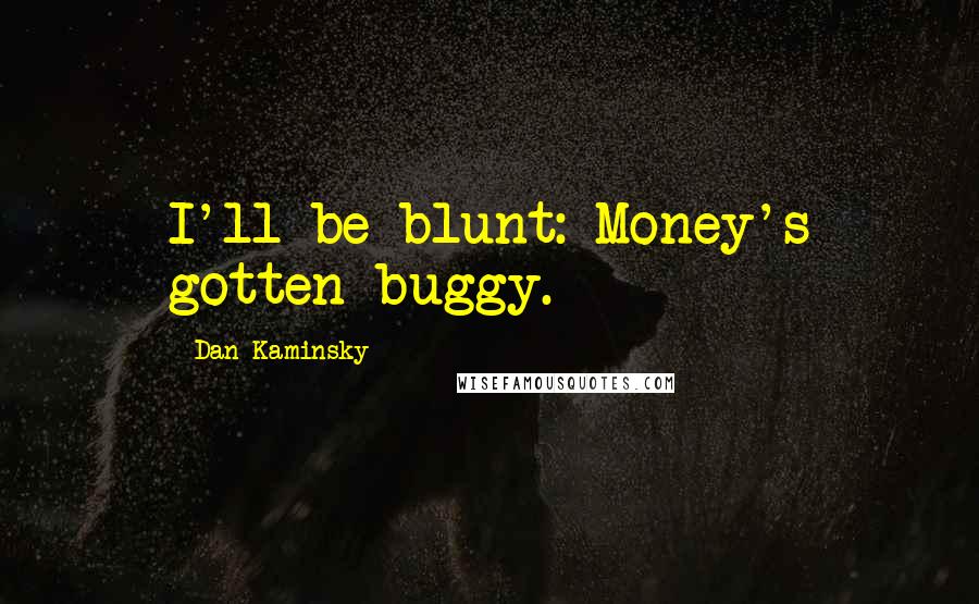 Dan Kaminsky Quotes: I'll be blunt: Money's gotten buggy.